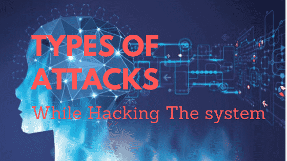 Which Types of Attacks Happens on a System?